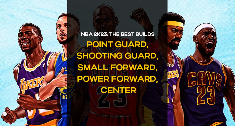 NBA 2K23 Best Builds to point guard, shooting guard, small forward, power forward and center