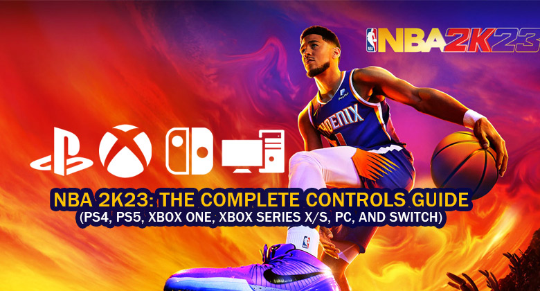 NBA 2K23: The Complete Controls Guide (PS4, PS5, Xbox One, Xbox Series X/S, PC, and Switch)