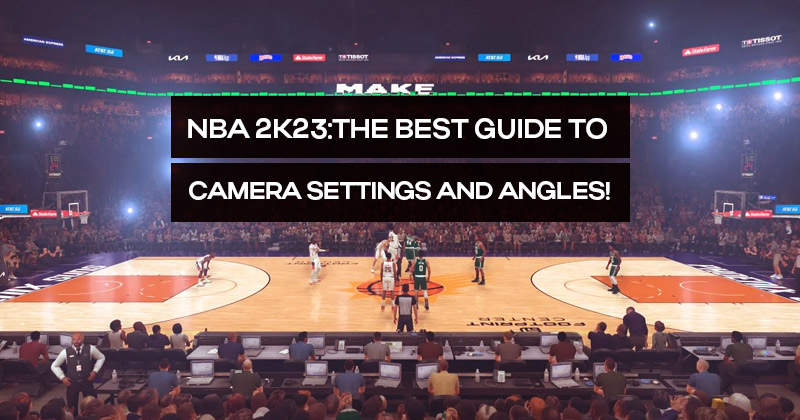 NBA 2K23: The Best Guide to Camera Settings and Angles!