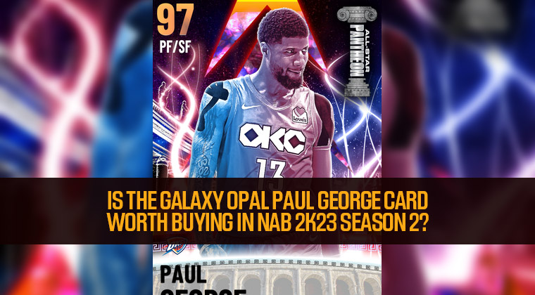 Is the Galaxy Opal Paul George Card worth buying in NAB 2K23 Season 2?
