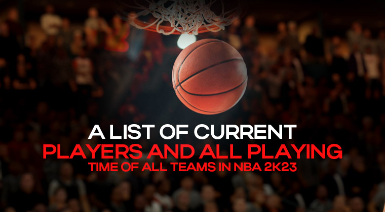 A list of current players and all playing time of all teams in NBA 2K23
