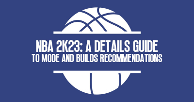 NBA 2K23: A details guide to mode and builds recommendations