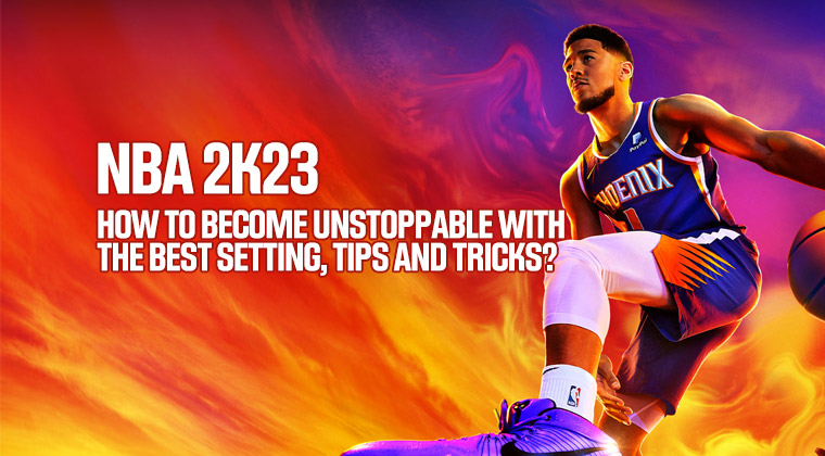 How to become unstoppable with the best setting, tips and tricks in NBA 2K23?