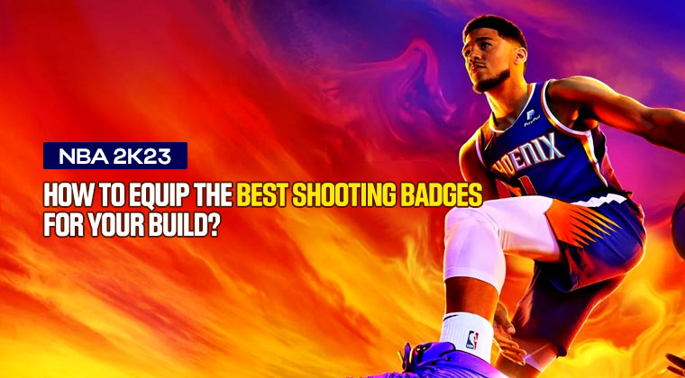 How to Equip the Best Shooting Badges for Your NBA 2K23 Build?